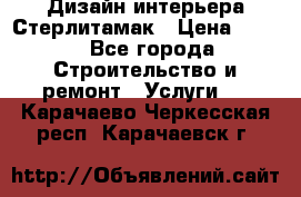 Дизайн интерьера Стерлитамак › Цена ­ 200 - Все города Строительство и ремонт » Услуги   . Карачаево-Черкесская респ.,Карачаевск г.